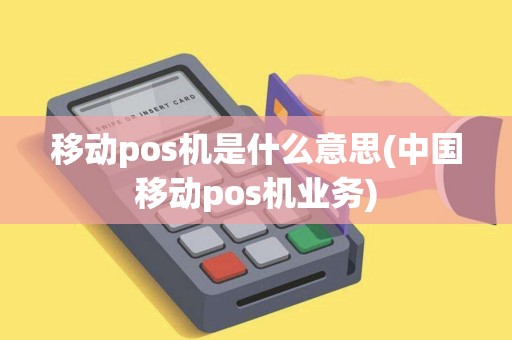 移动pos机是什么意思(中国移动pos机业务)