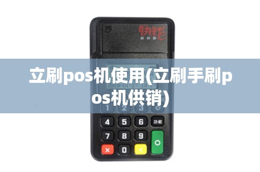 立刷pos机使用(立刷手刷pos机供销)