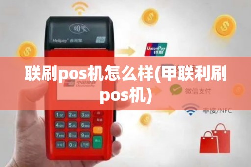 联刷pos机怎么样(甲联利刷pos机)