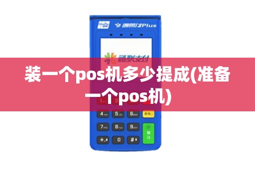 装一个pos机多少提成(准备一个pos机)