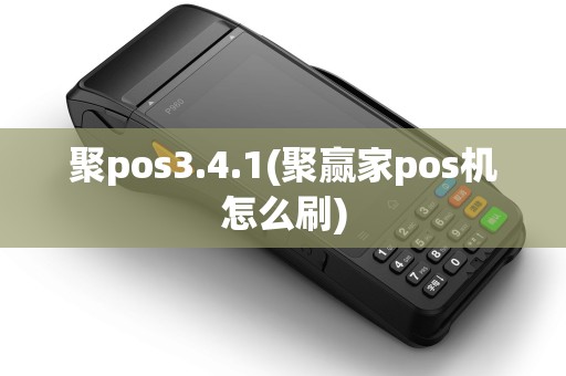 聚pos3.4.1(聚赢家pos机怎么刷)