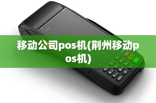 移动公司pos机(荆州移动pos机)