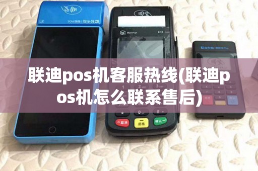 联迪pos机客服热线(联迪pos机怎么联系售后)