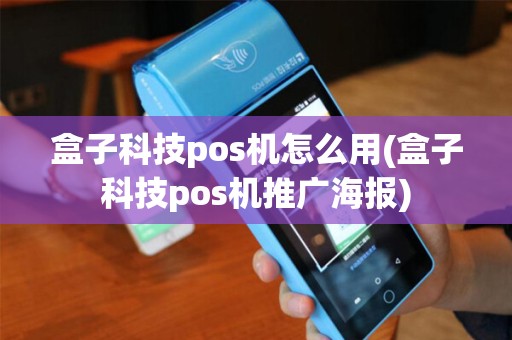 盒子科技pos机怎么用(盒子科技pos机推广海报)