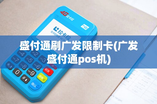 盛付通刷广发限制卡(广发盛付通pos机)