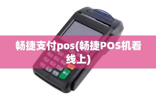 畅捷支付pos(畅捷POS机看线上)