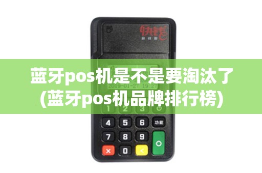 蓝牙pos机是不是要淘汰了(蓝牙pos机品牌排行榜)