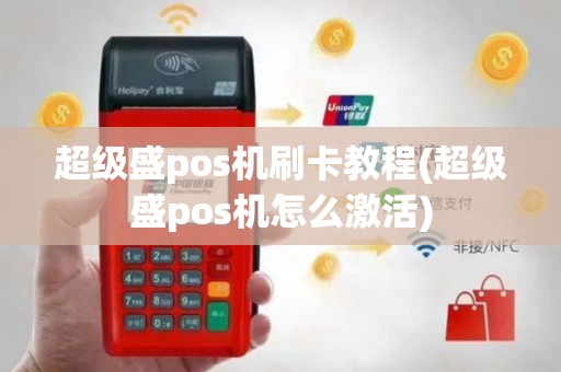 超级盛pos机刷卡教程(超级盛pos机怎么激活)