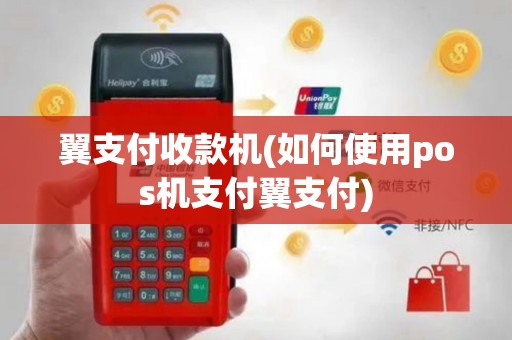 翼支付收款机(如何使用pos机支付翼支付)