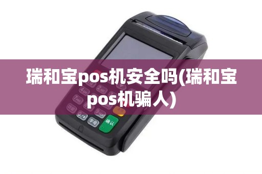 瑞和宝pos机安全吗(瑞和宝pos机骗人)