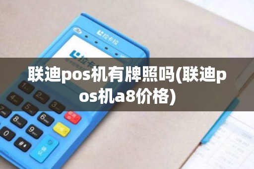 联迪pos机有牌照吗(联迪pos机a8价格)