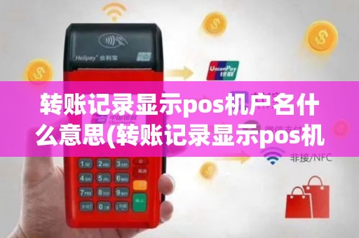 转账记录显示pos机户名什么意思(转账记录显示pos机户名)