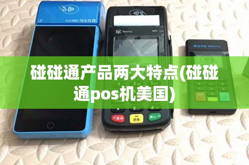 碰碰通产品两大特点(碰碰通pos机美国)