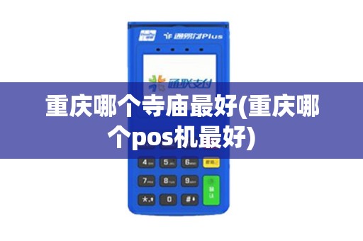重庆哪个寺庙最好(重庆哪个pos机最好)