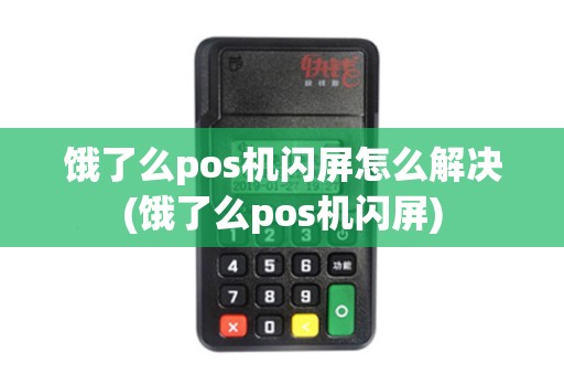饿了么pos机闪屏怎么解决(饿了么pos机闪屏)