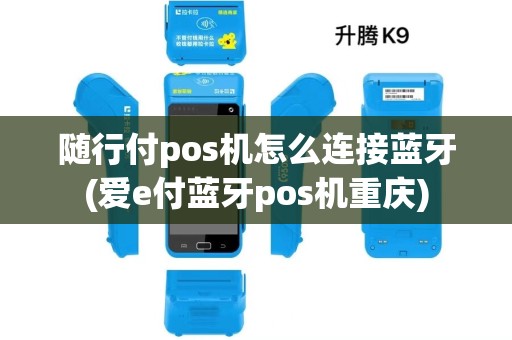 随行付pos机怎么连接蓝牙(爱e付蓝牙pos机重庆)