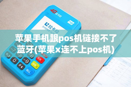 苹果手机跟pos机链接不了蓝牙(苹果x连不上pos机)