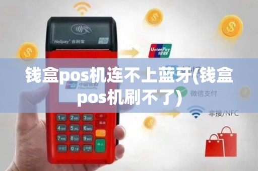 钱盒pos机连不上蓝牙(钱盒pos机刷不了)