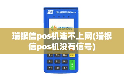 瑞银信pos机连不上网(瑞银信pos机没有信号)