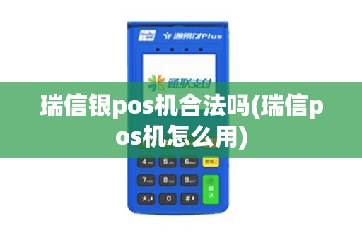瑞信银pos机合法吗(瑞信pos机怎么用)