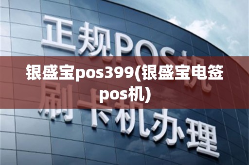 银盛宝pos399(银盛宝电签pos机)