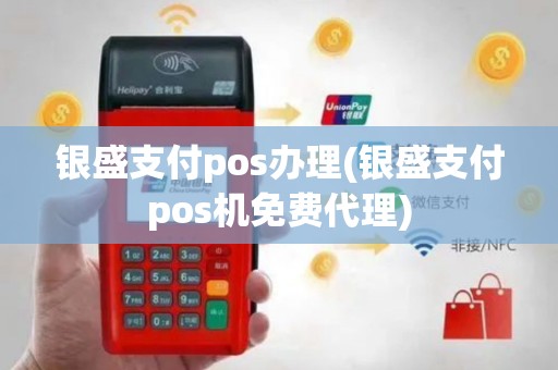 银盛支付pos办理(银盛支付pos机免费代理)