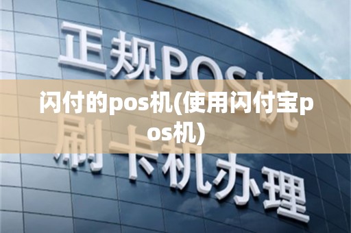 闪付的pos机(使用闪付宝pos机)