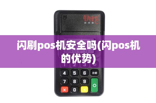闪刷pos机安全吗(闪pos机的优势)