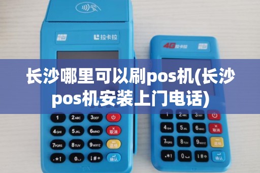 长沙哪里可以刷pos机(长沙pos机安装上门电话)