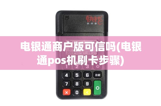 电银通商户版可信吗(电银通pos机刷卡步骤)