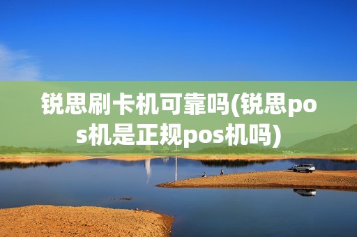 锐思刷卡机可靠吗(锐思pos机是正规pos机吗)