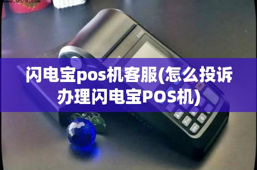 闪电宝pos机客服(怎么投诉办理闪电宝POS机)