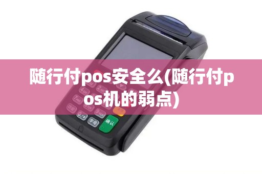随行付pos安全么(随行付pos机的弱点)