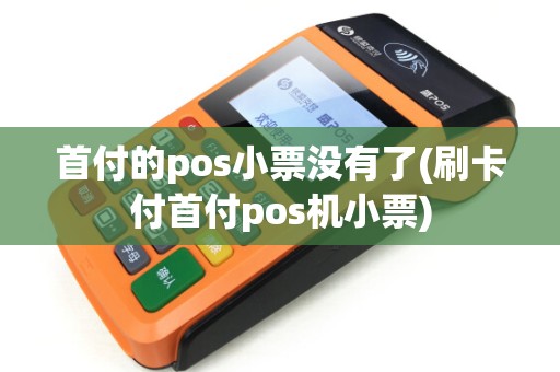 首付的pos小票没有了(刷卡付首付pos机小票)