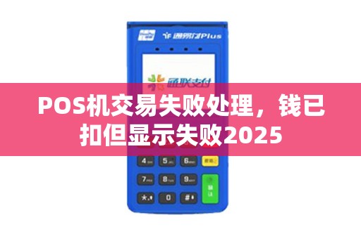 POS机交易失败处理，钱已扣但显示失败2025
