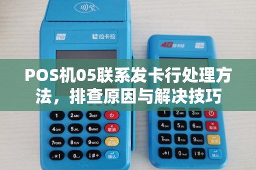 POS机05联系发卡行处理方法，排查原因与解决技巧