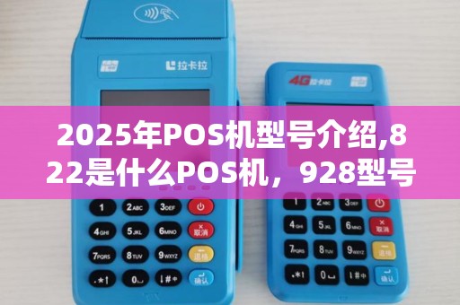2025年POS机型号介绍,822是什么POS机，928型号