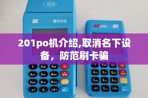 201po机介绍,取消名下设备，防范刷卡骗