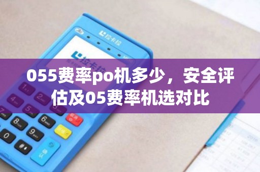 055费率po机多少，安全评估及05费率机选对比