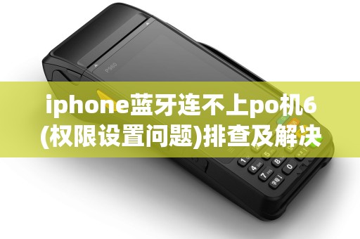 iphone蓝牙连不上po机6(权限设置问题)排查及解决