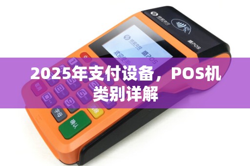 2025年支付设备，POS机类别详解