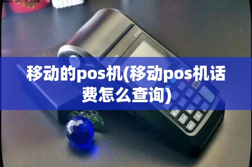 移动的pos机(移动pos机话费怎么查询)