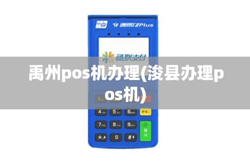 禹州pos机办理(浚县办理pos机)