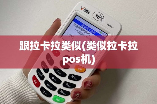 跟拉卡拉类似(类似拉卡拉pos机)