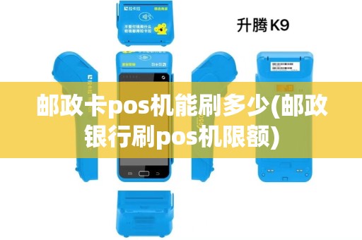 邮政卡pos机能刷多少(邮政银行刷pos机限额)