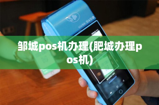 邹城pos机办理(肥城办理pos机)