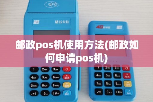 邮政pos机使用方法(邮政如何申请pos机)