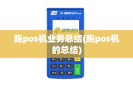 跑pos机业务总结(跑pos机的总结)