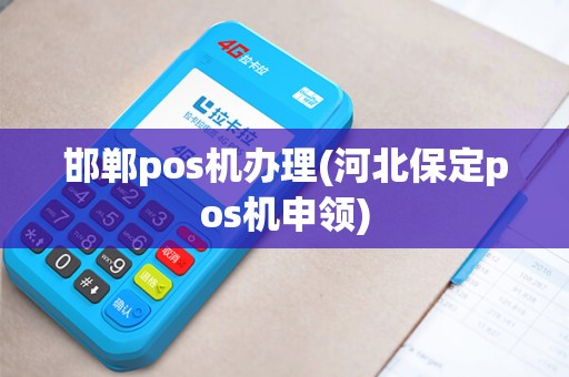 邯郸pos机办理(河北保定pos机申领)