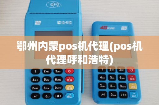 鄂州内蒙pos机代理(pos机代理呼和浩特)